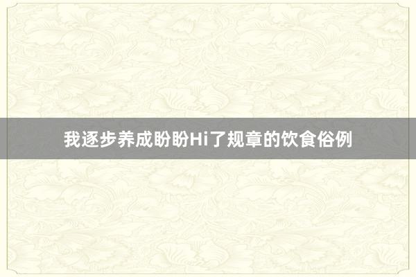 我逐步养成盼盼Hi了规章的饮食俗例