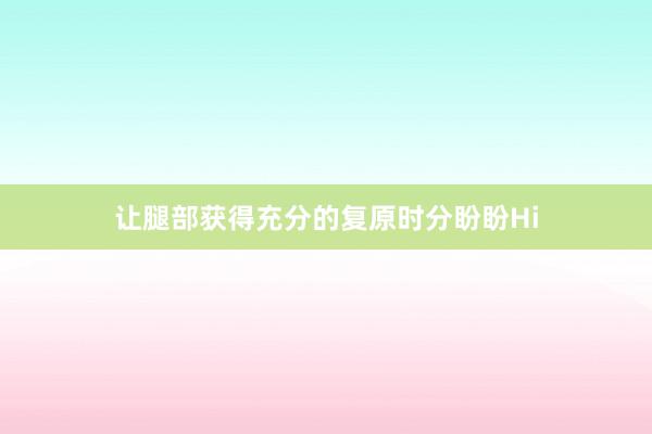 让腿部获得充分的复原时分盼盼Hi